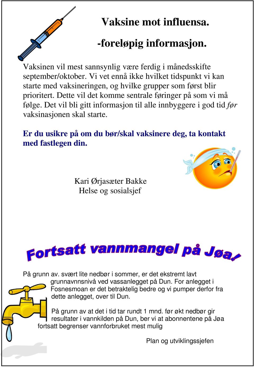 Det vil bli gitt informasjon til alle innbyggere i god tid før vaksinasjonen skal starte. Er du usikre på om du bør/skal vaksinere deg, ta kontakt med fastlegen din.