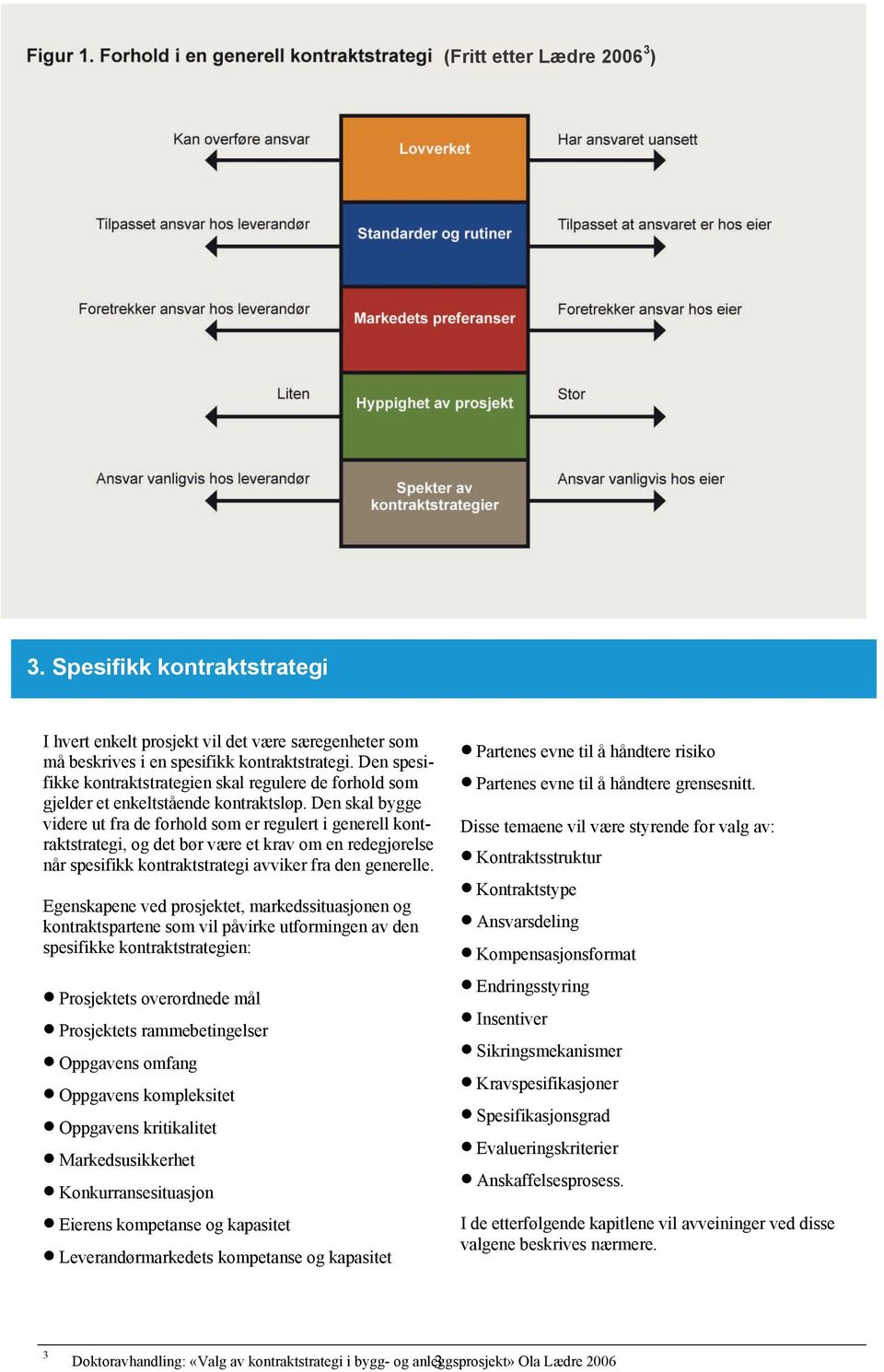 Den skal bygge videre ut fra de forhold som er regulert i generell kontraktstrategi, og det bør være et krav om en redegjørelse når spesifikk kontraktstrategi avviker fra den generelle.