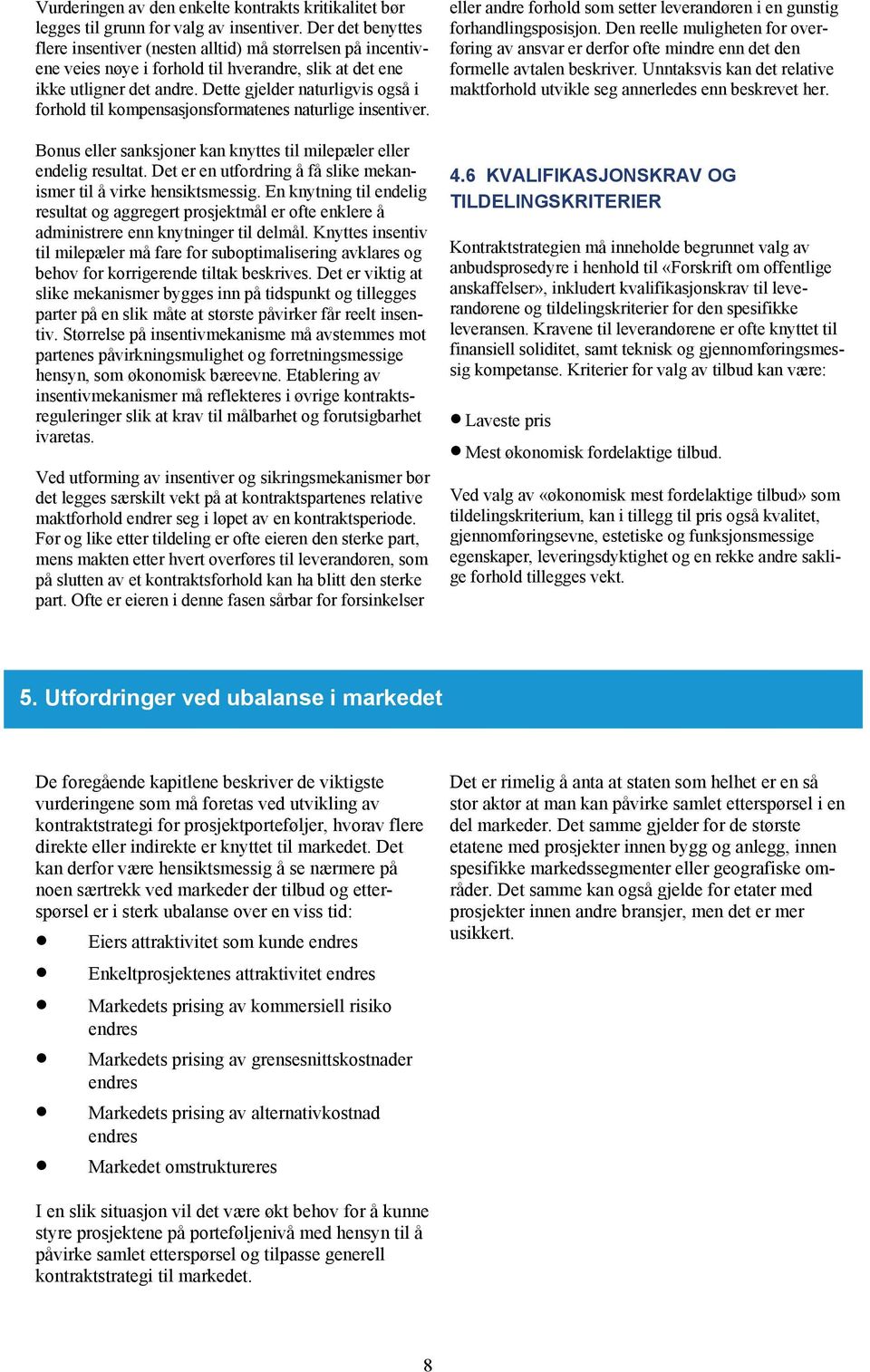 Dette gjelder naturligvis også i forhold til kompensasjonsformatenes naturlige insentiver. Bonus eller sanksjoner kan knyttes til milepæler eller endelig resultat.