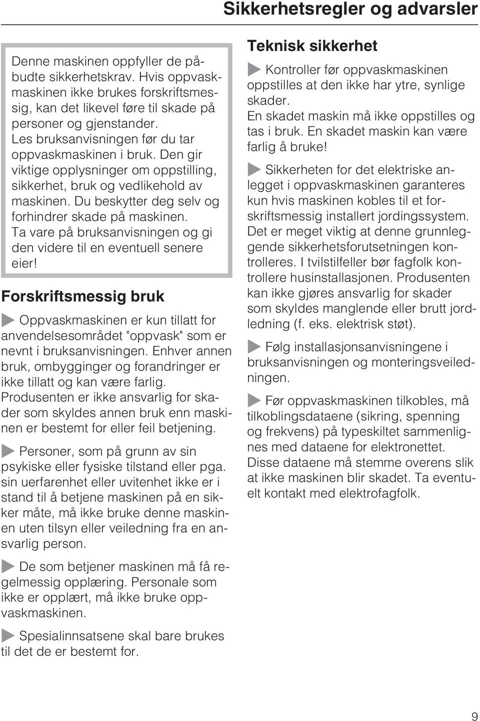 Ta vare på bruksanvisningen og gi den videre til en eventuell senere eier! Forskriftsmessig bruk ~ Oppvaskmaskinen er kun tillatt for anvendelsesområdet "oppvask" som er nevnt i bruksanvisningen.