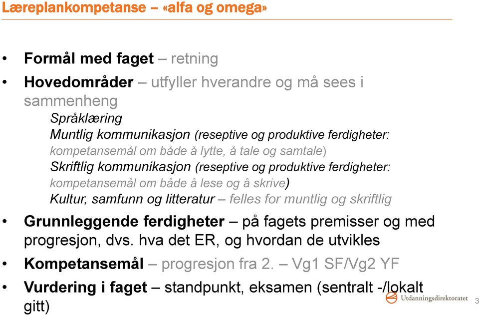 kompetansemål om både å lese og å skrive) Kultur, samfunn og litteratur felles for muntlig og skriftlig Grunnleggende ferdigheter på fagets premisser og