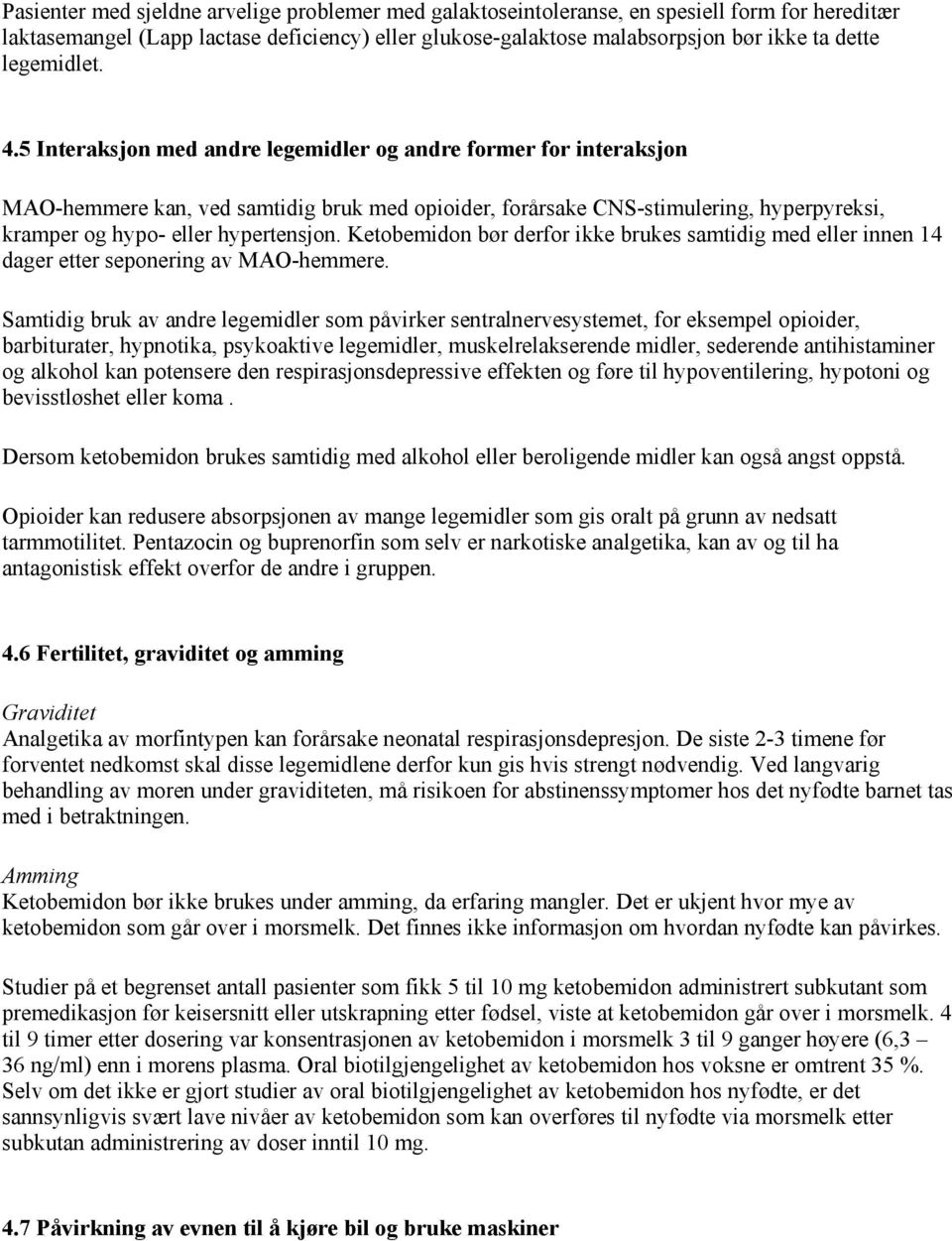 5 Interaksjon med andre legemidler og andre former for interaksjon MAO-hemmere kan, ved samtidig bruk med opioider, forårsake CNS-stimulering, hyperpyreksi, kramper og hypo- eller hypertensjon.