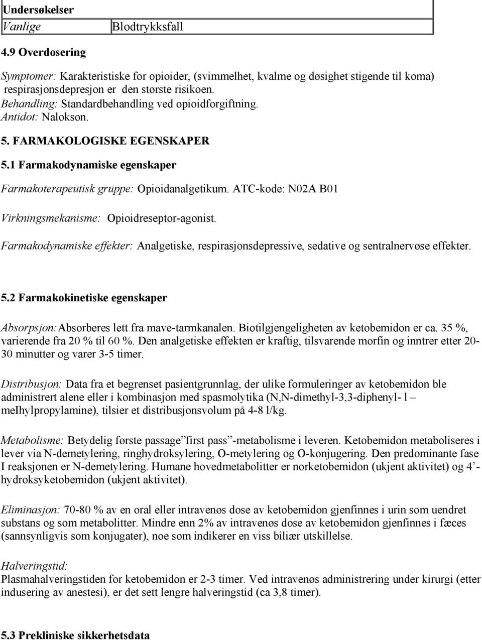 ATC-kode: N02A B01 Virkningsmekanisme: Opioidreseptor-agonist. Farmakodynamiske effekter: Analgetiske, respirasjonsdepressive, sedative og sentralnervøse effekter. 5.