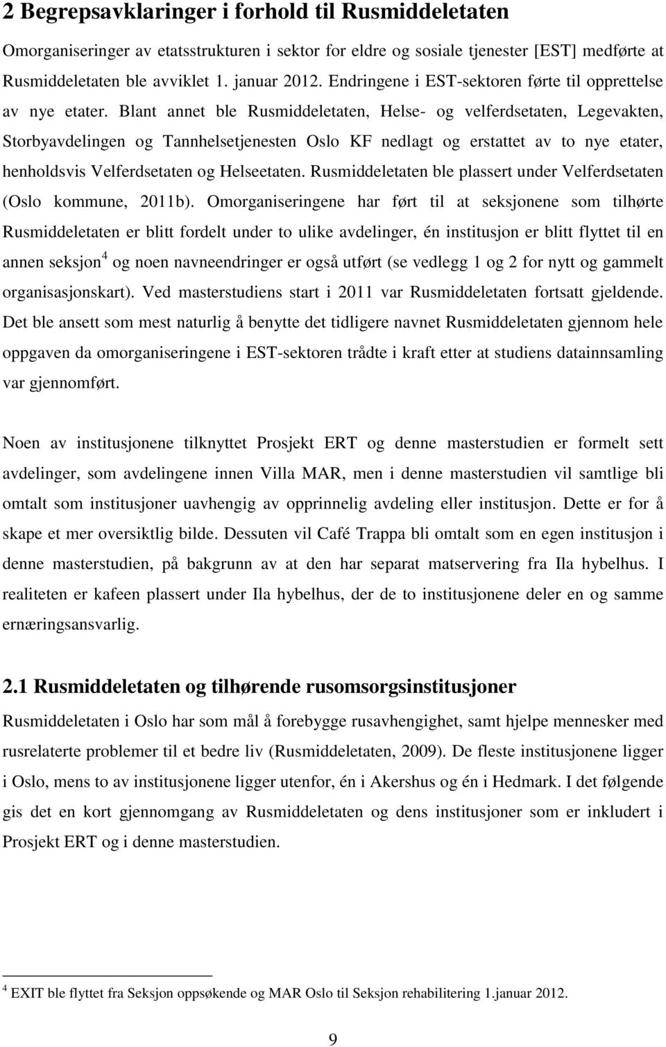 Blant annet ble Rusmiddeletaten, Helse- og velferdsetaten, Legevakten, Storbyavdelingen og Tannhelsetjenesten Oslo KF nedlagt og erstattet av to nye etater, henholdsvis Velferdsetaten og Helseetaten.