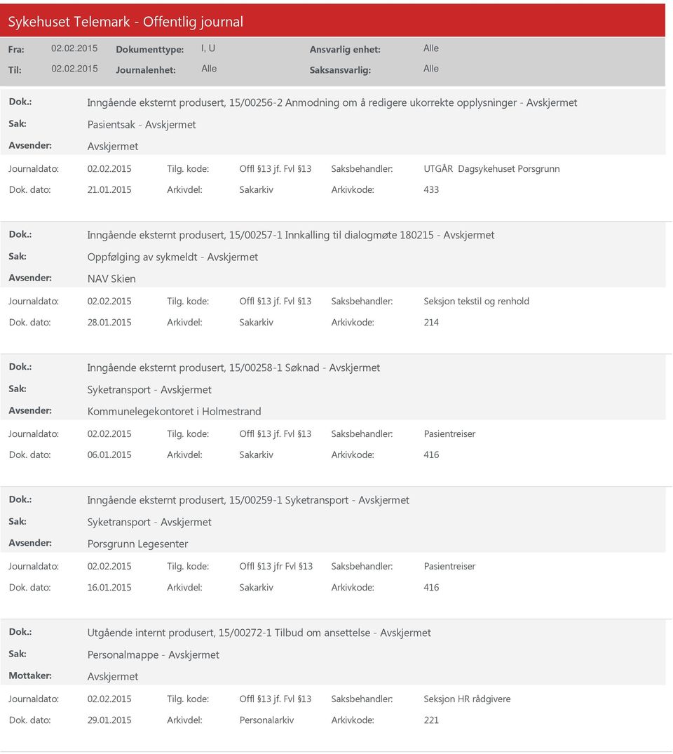 dato: 06.01.2015 Arkivdel: Sakarkiv Arkivkode: 416 Inngående eksternt produsert, 15/00259-1 Syketransport - Syketransport - Porsgrunn Legesenter Offl 13 jfr Fvl 13 Pasientreiser Dok.