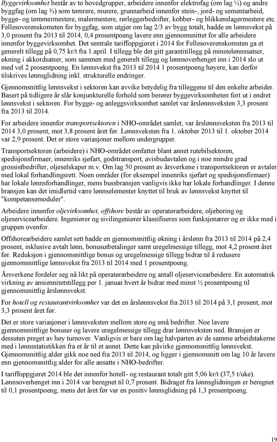 Fellesoverenskomsten for byggfag, som utgjør om lag 2/3 av bygg totalt, hadde en lønnsvekst på 3,0 prosent fra 2013 til 2014, 0,4 prosentpoeng lavere enn gjennomsnittet for alle arbeidere innenfor