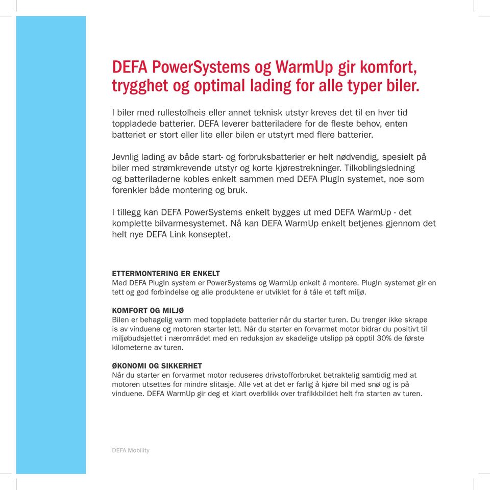 Jevnlig lading av både start- og forbruksbatterier er helt nødvendig, spesielt på biler med strømkrevende utstyr og korte kjørestrekninger.