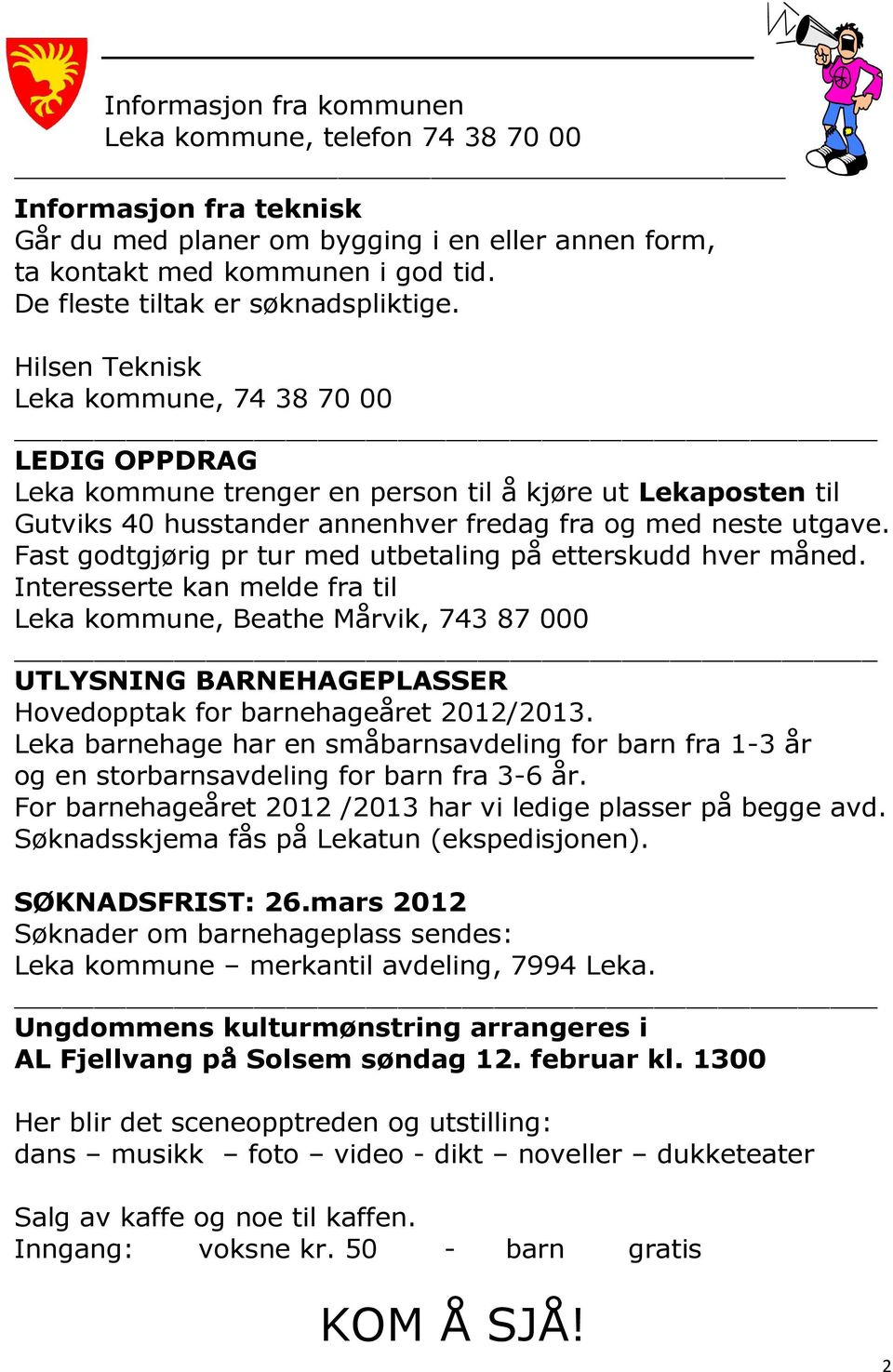 Hilsen Teknisk Leka kommune, 74 38 70 00 LEDIG OPPDRAG Leka kommune trenger en person til å kjøre ut Lekaposten til Gutviks 40 husstander annenhver fredag fra og med neste utgave.