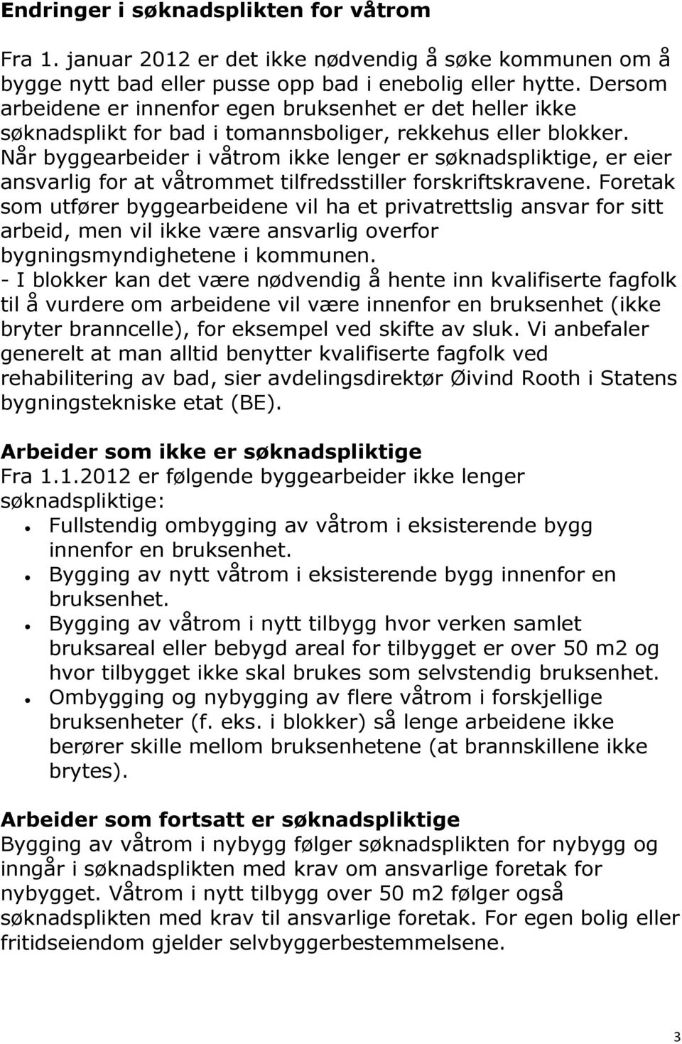 Når byggearbeider i våtrom ikke lenger er søknadspliktige, er eier ansvarlig for at våtrommet tilfredsstiller forskriftskravene.