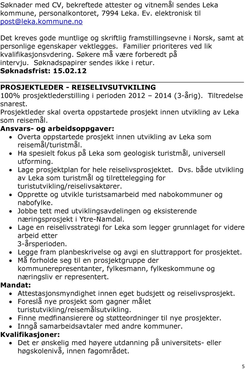 12 _ PROSJEKTLEDER - REISELIVSUTVKILING 100% prosjektlederstilling i perioden 2012 2014 (3-årig). Tiltredelse snarest.