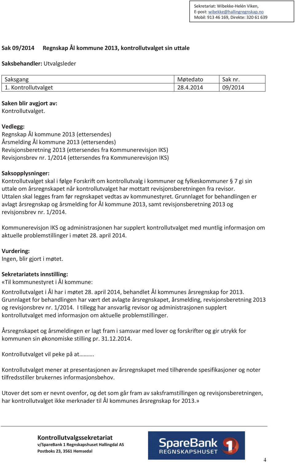 2014 09/2014 Vedlegg: Regnskap Ål kommune 2013 (ettersendes) Årsmelding Ål kommune 2013 (ettersendes) Revisjonsberetning 2013 (ettersendes fra Kommunerevisjon IKS) Kontrollutvalget skal i følge