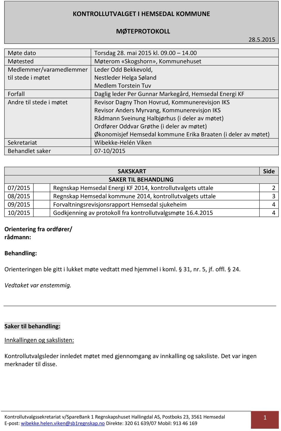 Wibekke-Helén Viken Behandlet saker 07-10/2015 Daglig leder Per Gunnar Markegård, Hemsedal Energi KF Revisor Dagny Thon Hovrud, Kommunerevisjon IKS Revisor Anders Myrvang, Kommunerevisjon IKS Rådmann