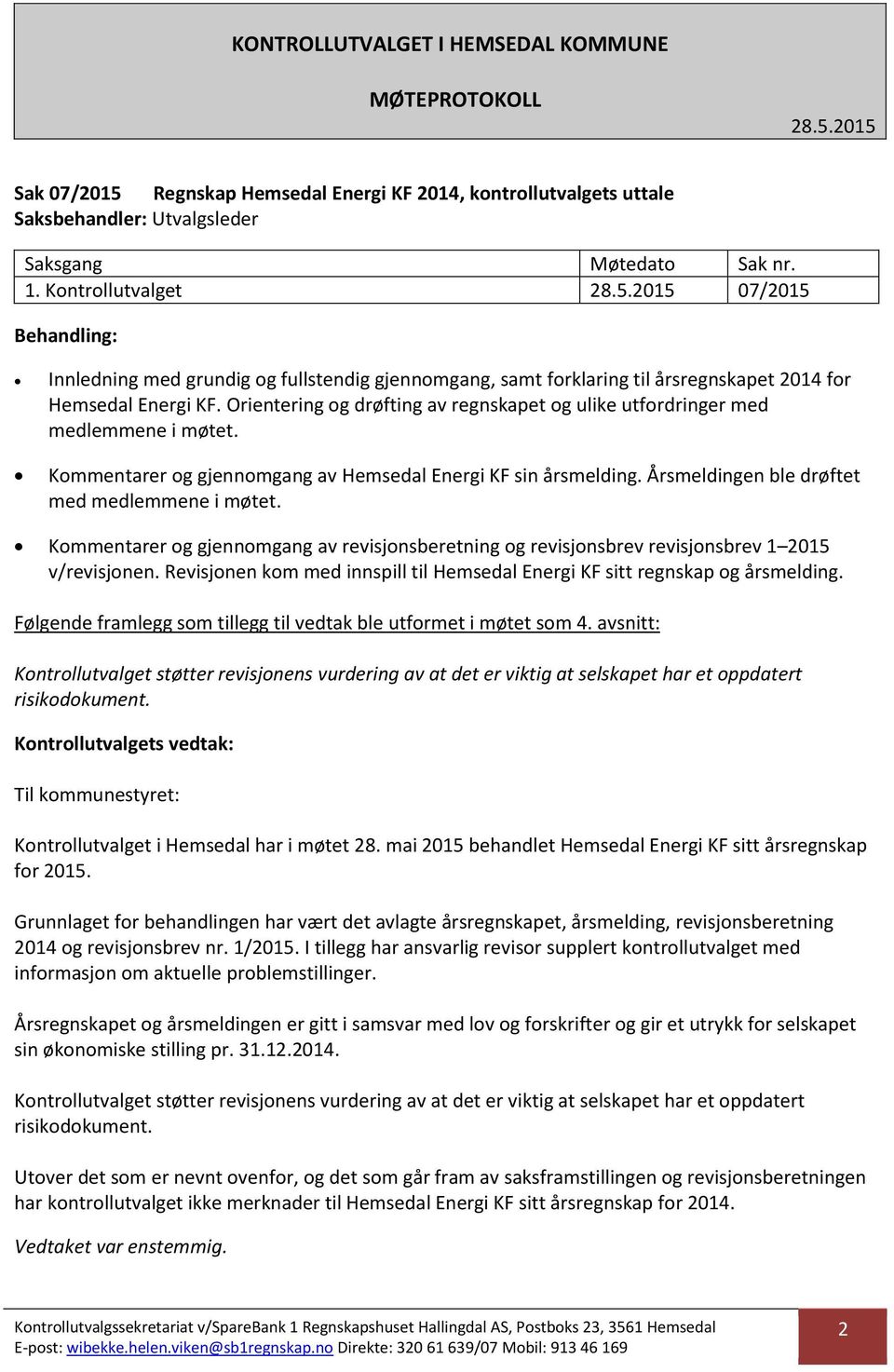 Orientering og drøfting av regnskapet og ulike utfordringer med medlemmene i møtet. Kommentarer og gjennomgang av Hemsedal Energi KF sin årsmelding. Årsmeldingen ble drøftet med medlemmene i møtet.