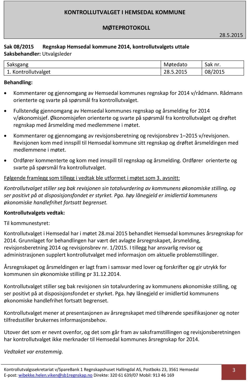 Økonomisjefen orienterte og svarte på spørsmål fra kontrollutvalget og drøftet regnskap med årsmelding med medlemmene i møtet.