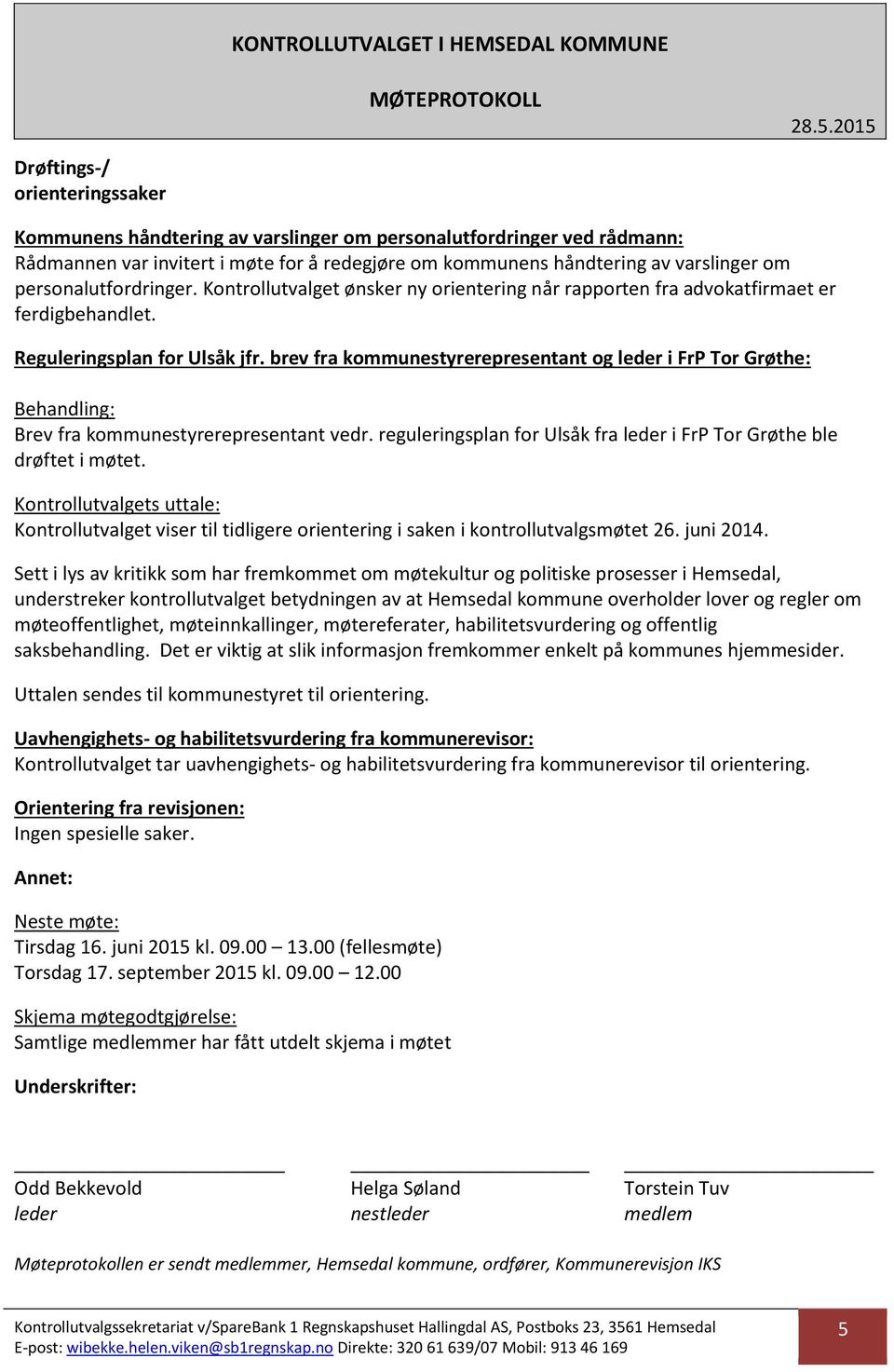 brev fra kommunestyrerepresentant og leder i FrP Tor Grøthe: Brev fra kommunestyrerepresentant vedr. reguleringsplan for Ulsåk fra leder i FrP Tor Grøthe ble drøftet i møtet.