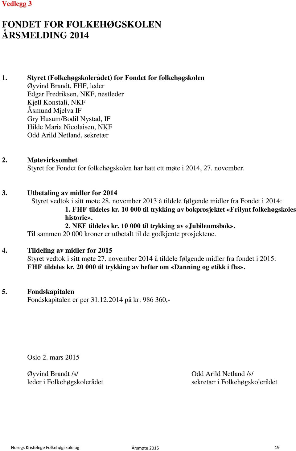 Nicolaisen, NKF Odd Arild Netland, sekretær 2. Møtevirksomhet Styret for Fondet for folkehøgskolen har hatt ett møte i 2014, 27. november. 3.