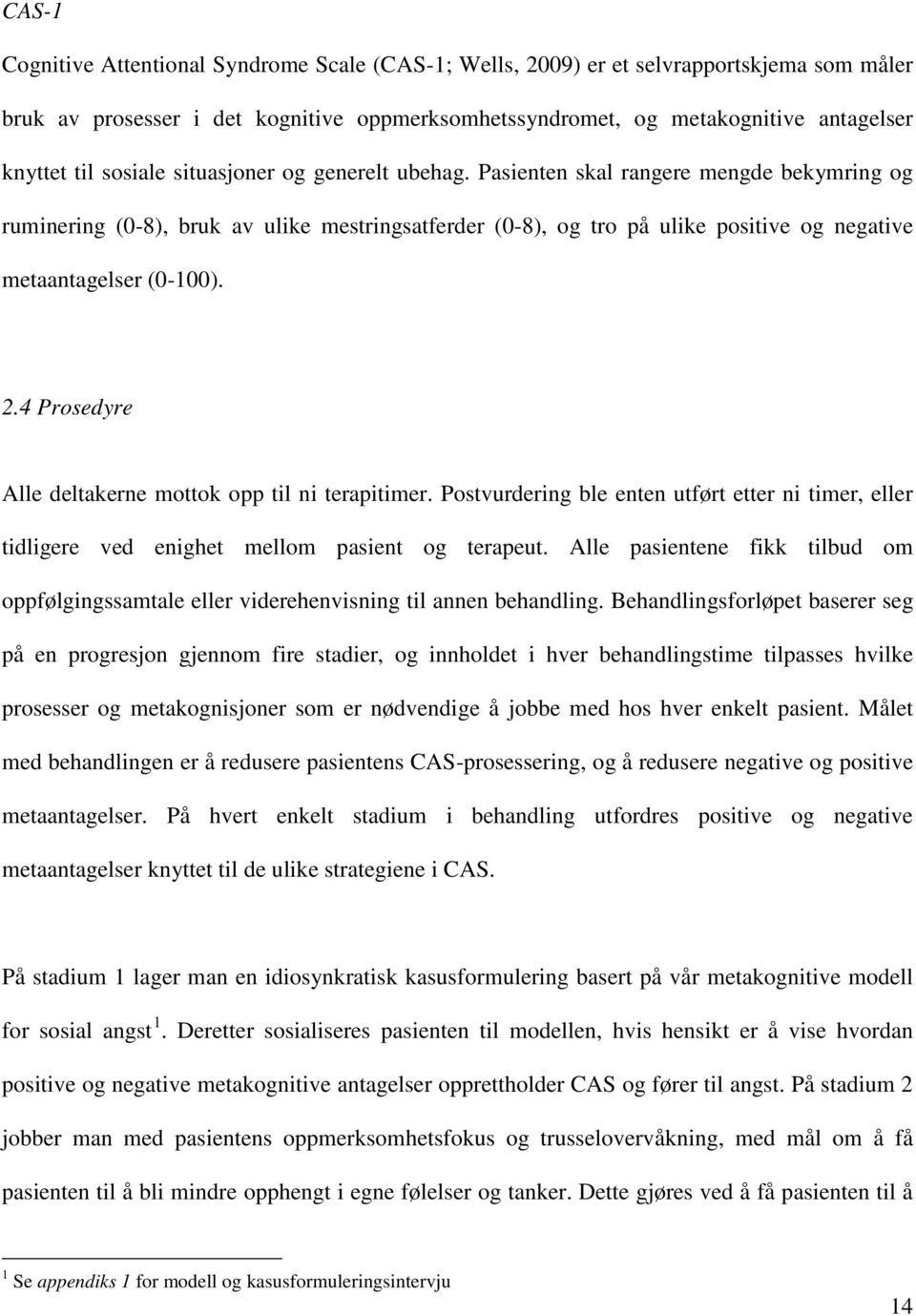 2.4 Prosedyre Alle deltakerne mottok opp til ni terapitimer. Postvurdering ble enten utført etter ni timer, eller tidligere ved enighet mellom pasient og terapeut.