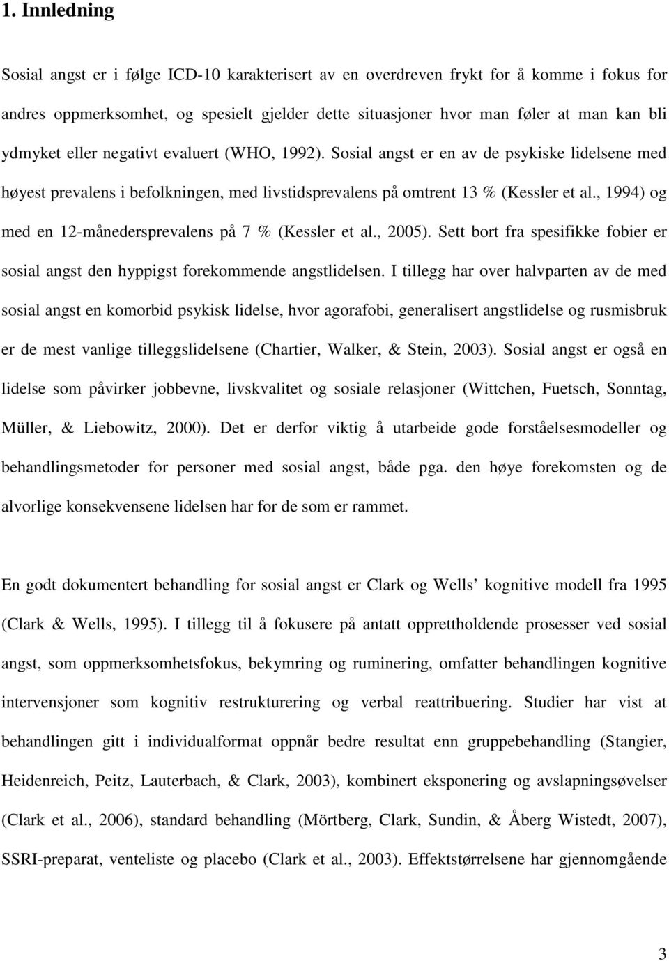 , 1994) og med en 12-månedersprevalens på 7 % (Kessler et al., 2005). Sett bort fra spesifikke fobier er sosial angst den hyppigst forekommende angstlidelsen.