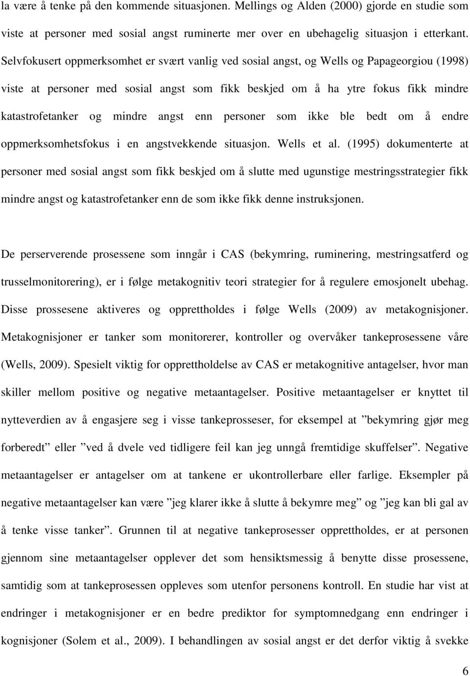 mindre angst enn personer som ikke ble bedt om å endre oppmerksomhetsfokus i en angstvekkende situasjon. Wells et al.