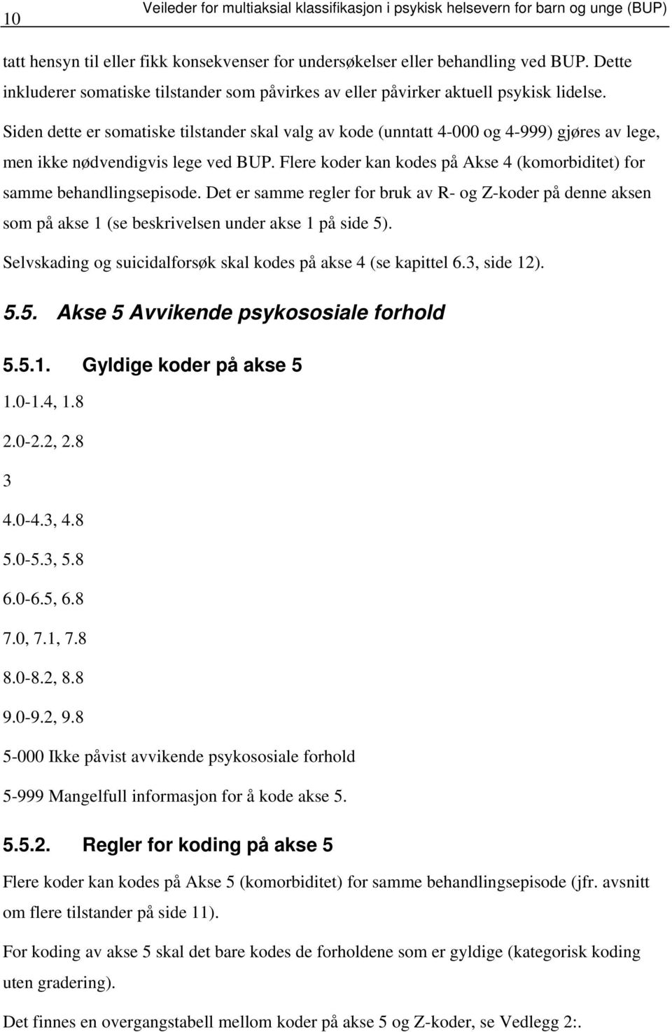 Siden dette er somatiske tilstander skal valg av kode (unntatt 4-000 og 4-999) gjøres av lege, men ikke nødvendigvis lege ved BUP.