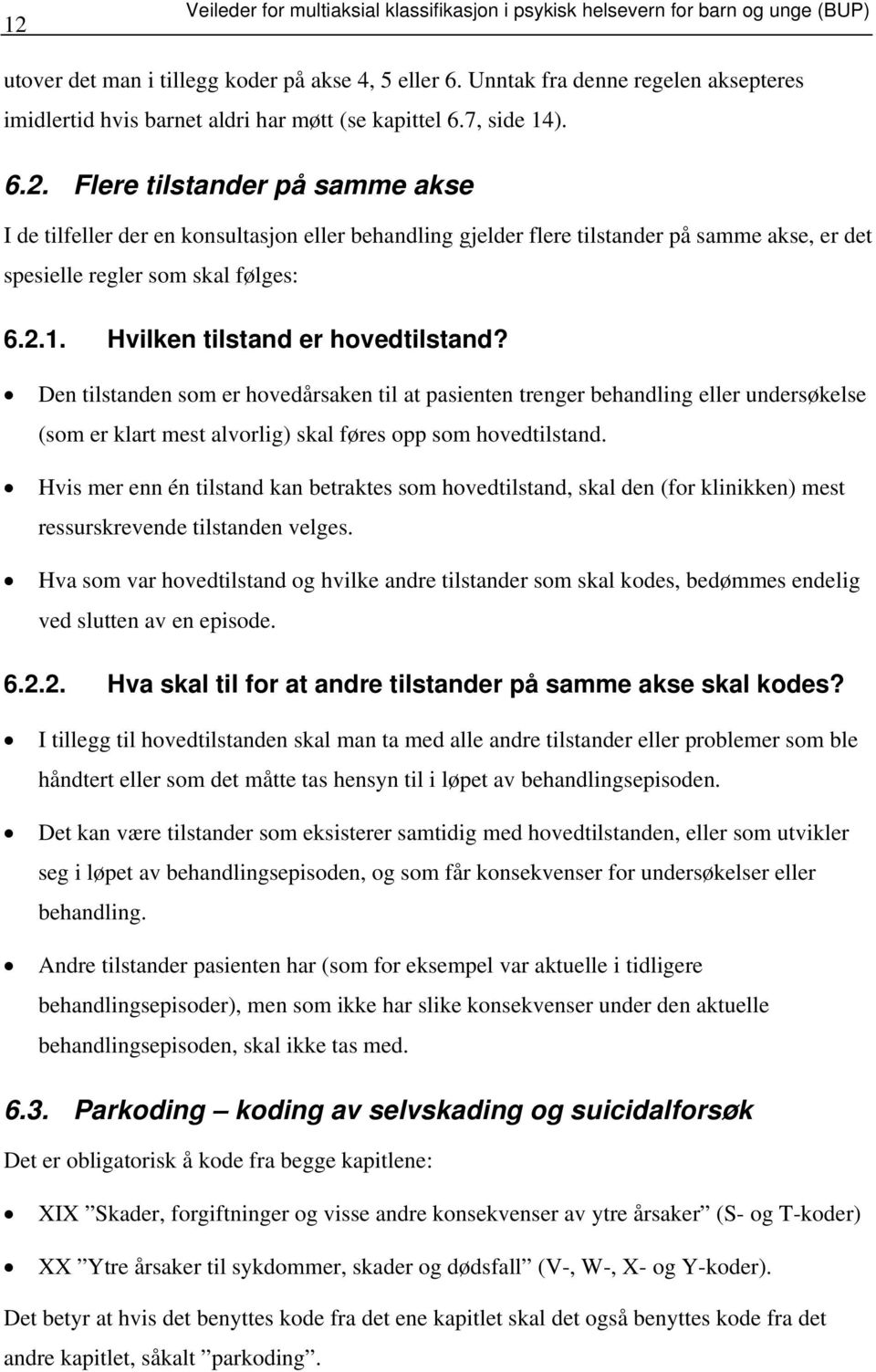 Flere tilstander på samme akse I de tilfeller der en konsultasjon eller behandling gjelder flere tilstander på samme akse, er det spesielle regler som skal følges: 6.2.1.