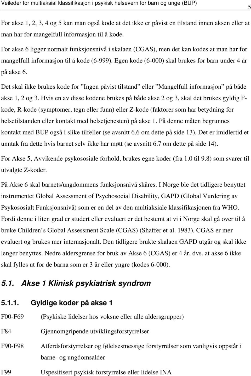 Egen kode (6-000) skal brukes for barn under 4 år på akse 6. Det skal ikke brukes kode for Ingen påvist tilstand eller Mangelfull informasjon på både akse 1, 2 og 3.