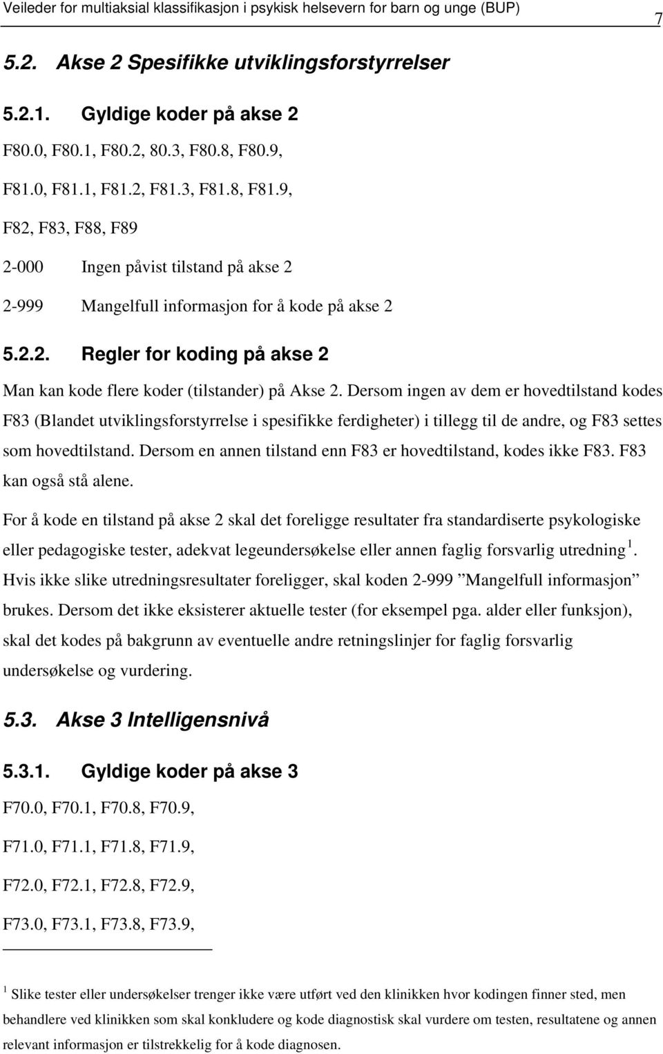 Dersom ingen av dem er hovedtilstand kodes F83 (Blandet utviklingsforstyrrelse i spesifikke ferdigheter) i tillegg til de andre, og F83 settes som hovedtilstand.