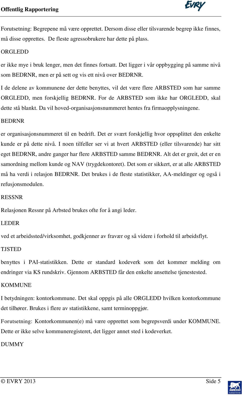 I de delene av kommunene der dette benyttes, vil det være flere ARBSTED som har samme ORGLEDD, men forskjellig BEDRNR. For de ARBSTED som ikke har ORGLEDD, skal dette stå blankt.