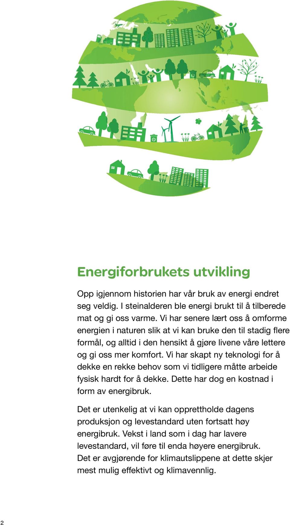 Vi har skapt ny teknologi for å dekke en rekke behov som vi tidligere måtte arbeide fysisk hardt for å dekke. Dette har dog en kostnad i form av energibruk.