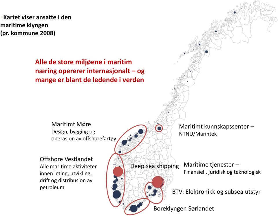 Møre Design, bygging og operasjon av offshorefartøy Maritimt kunnskapssenter NTNU/Marintek Offshore Vestlandet Alle maritime