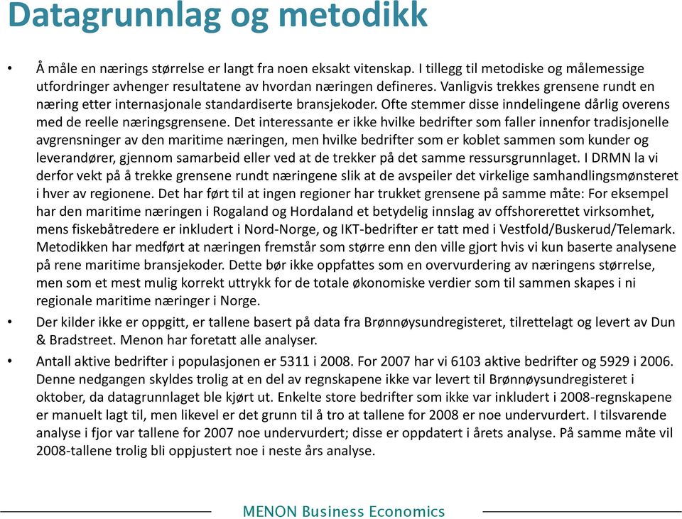 Det interessante er ikke hvilke bedrifter som faller innenfor tradisjonelle avgrensninger av den maritime næringen, men hvilke bedrifter som er koblet sammen som kunder og leverandører, gjennom