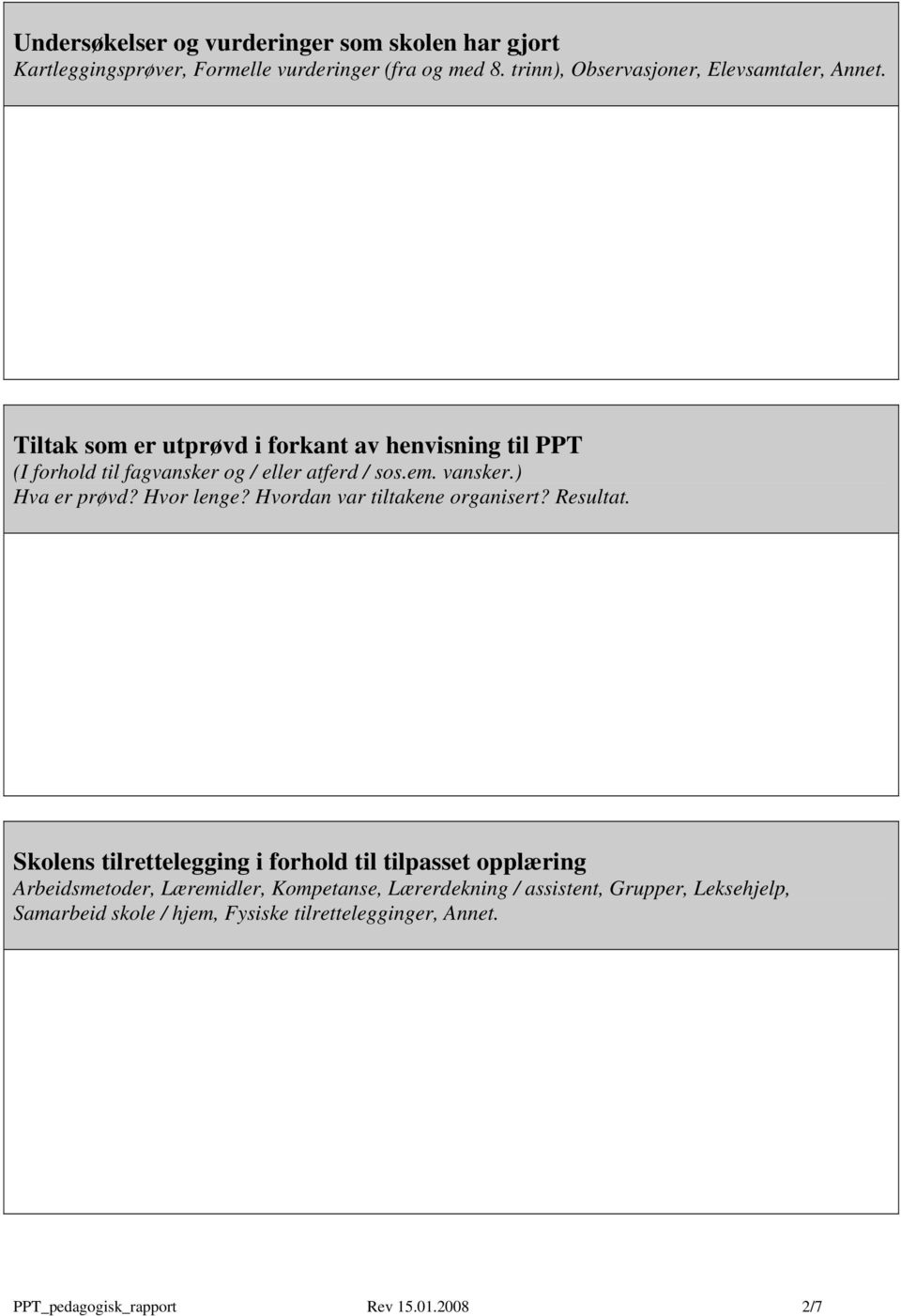 Tiltak som er utprøvd i forkant av henvisning til PPT (I forhold til fagvansker og / eller atferd / sos.em. vansker.) Hva er prøvd? Hvor lenge?