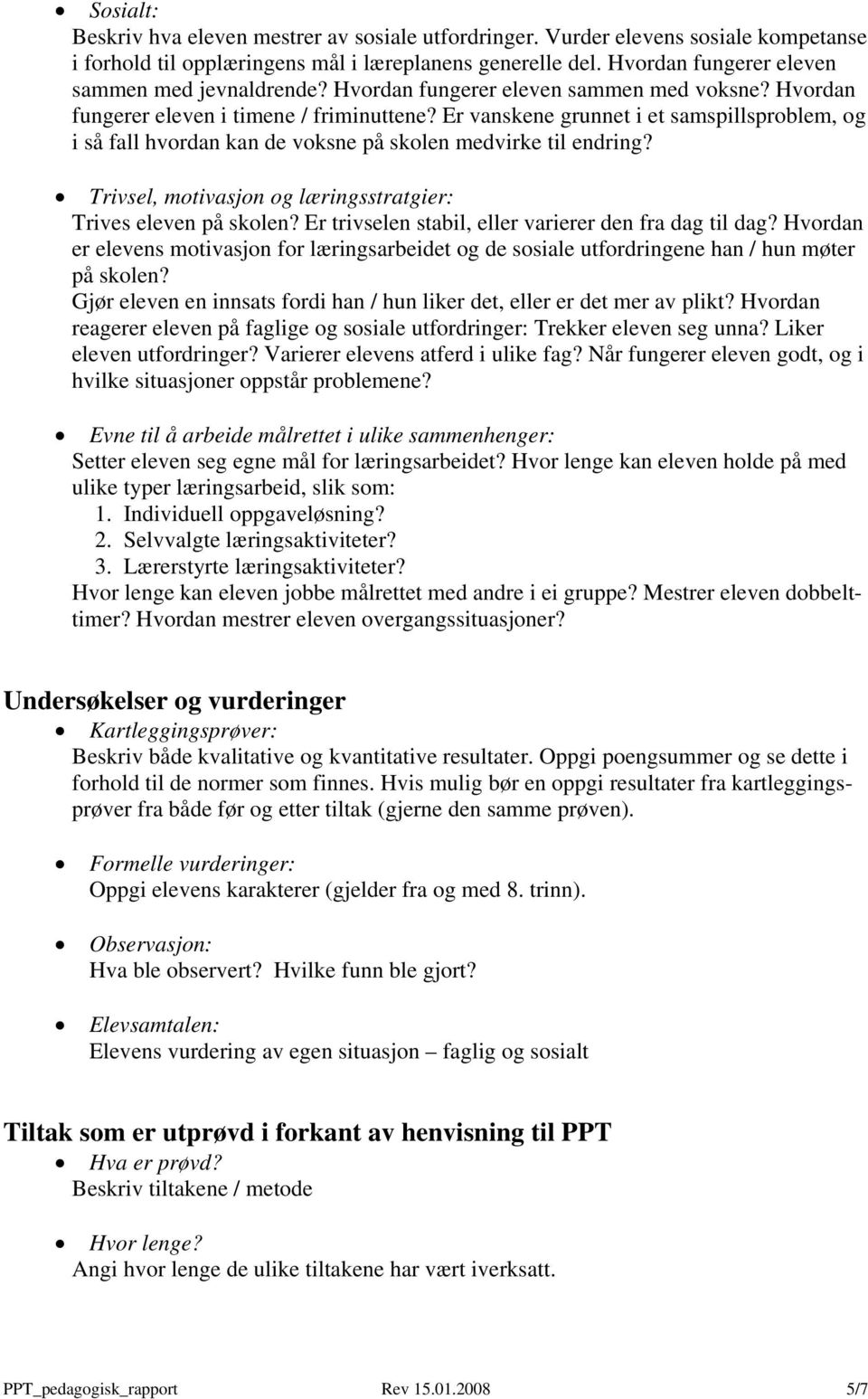 Er vanskene grunnet i et samspillsproblem, og i så fall hvordan kan de voksne på skolen medvirke til endring? Trivsel, motivasjon og læringsstratgier: Trives eleven på skolen?