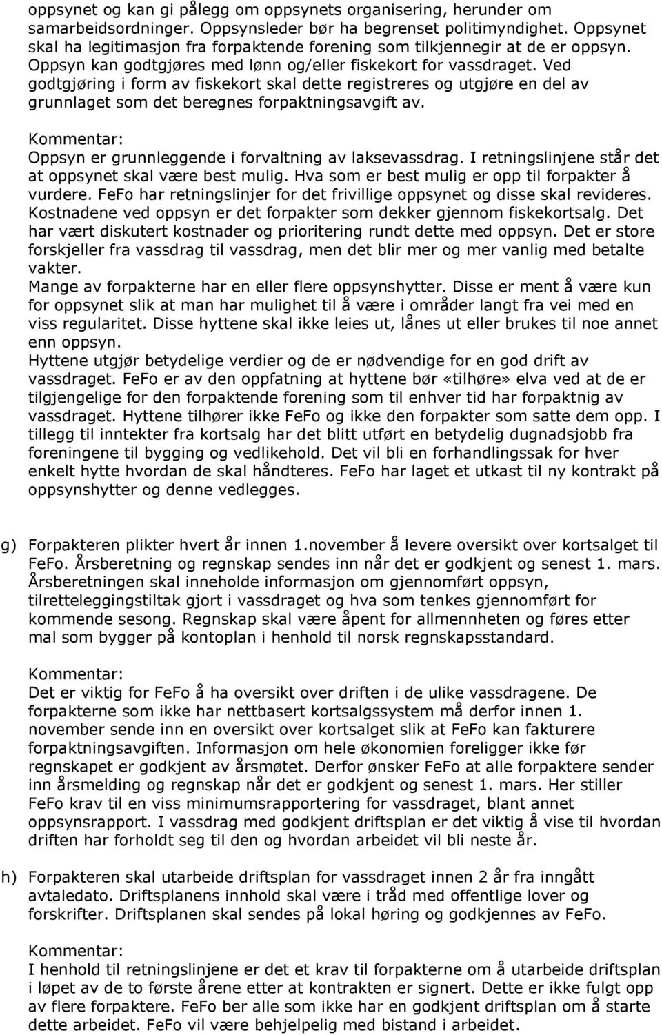 Ved godtgjøring i form av fiskekort skal dette registreres og utgjøre en del av grunnlaget som det beregnes forpaktningsavgift av. Oppsyn er grunnleggende i forvaltning av laksevassdrag.