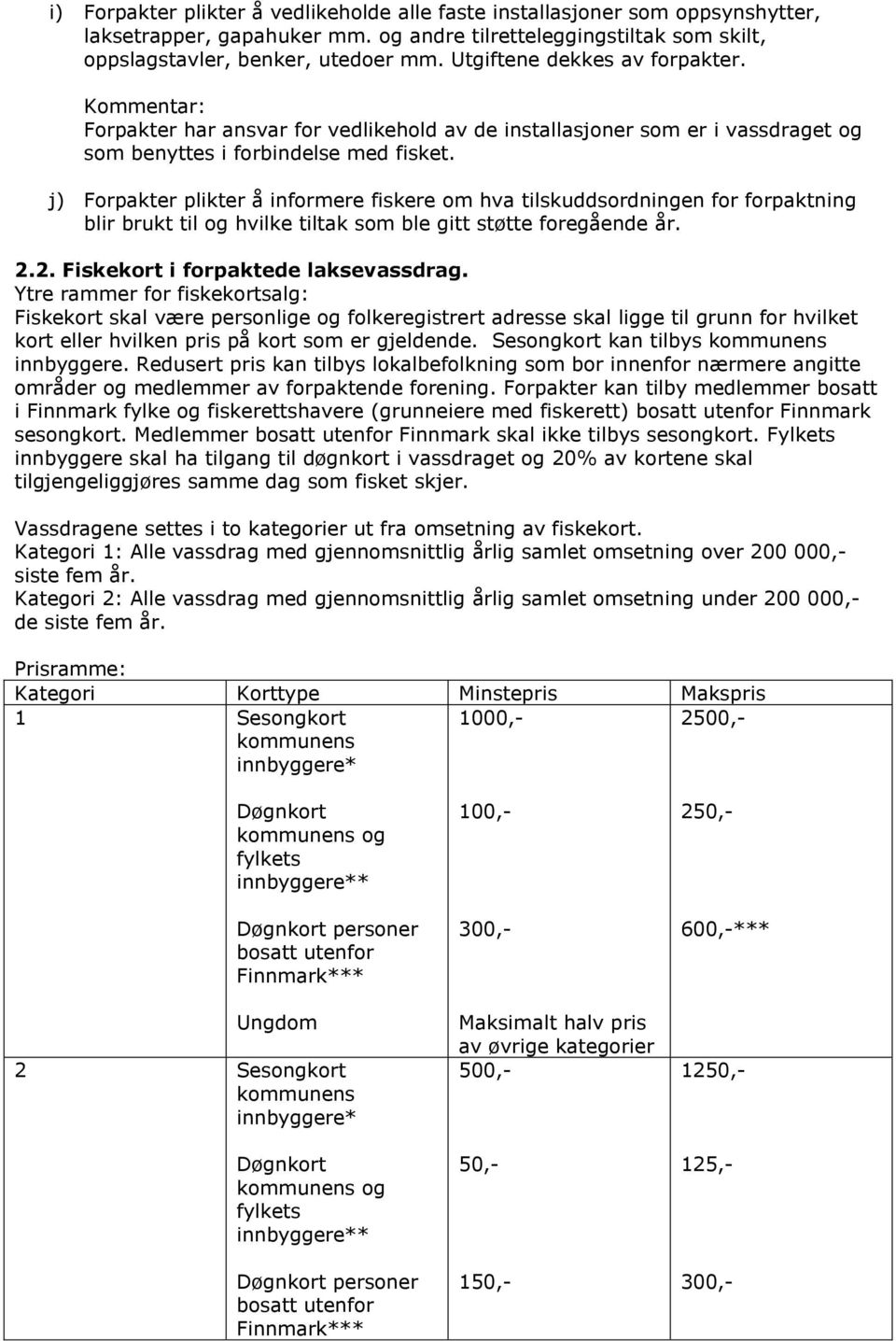 j) Forpakter plikter å informere fiskere om hva tilskuddsordningen for forpaktning blir brukt til og hvilke tiltak som ble gitt støtte foregående år. 2.2. Fiskekort i forpaktede laksevassdrag.