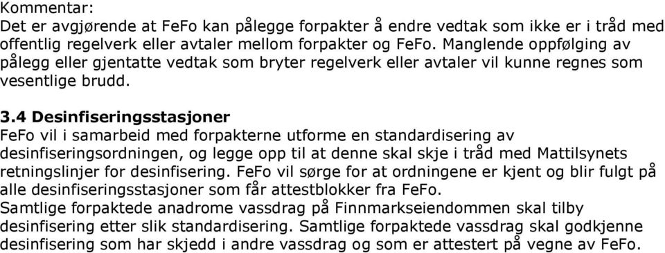 4 Desinfiseringsstasjoner FeFo vil i samarbeid med forpakterne utforme en standardisering av desinfiseringsordningen, og legge opp til at denne skal skje i tråd med Mattilsynets retningslinjer for