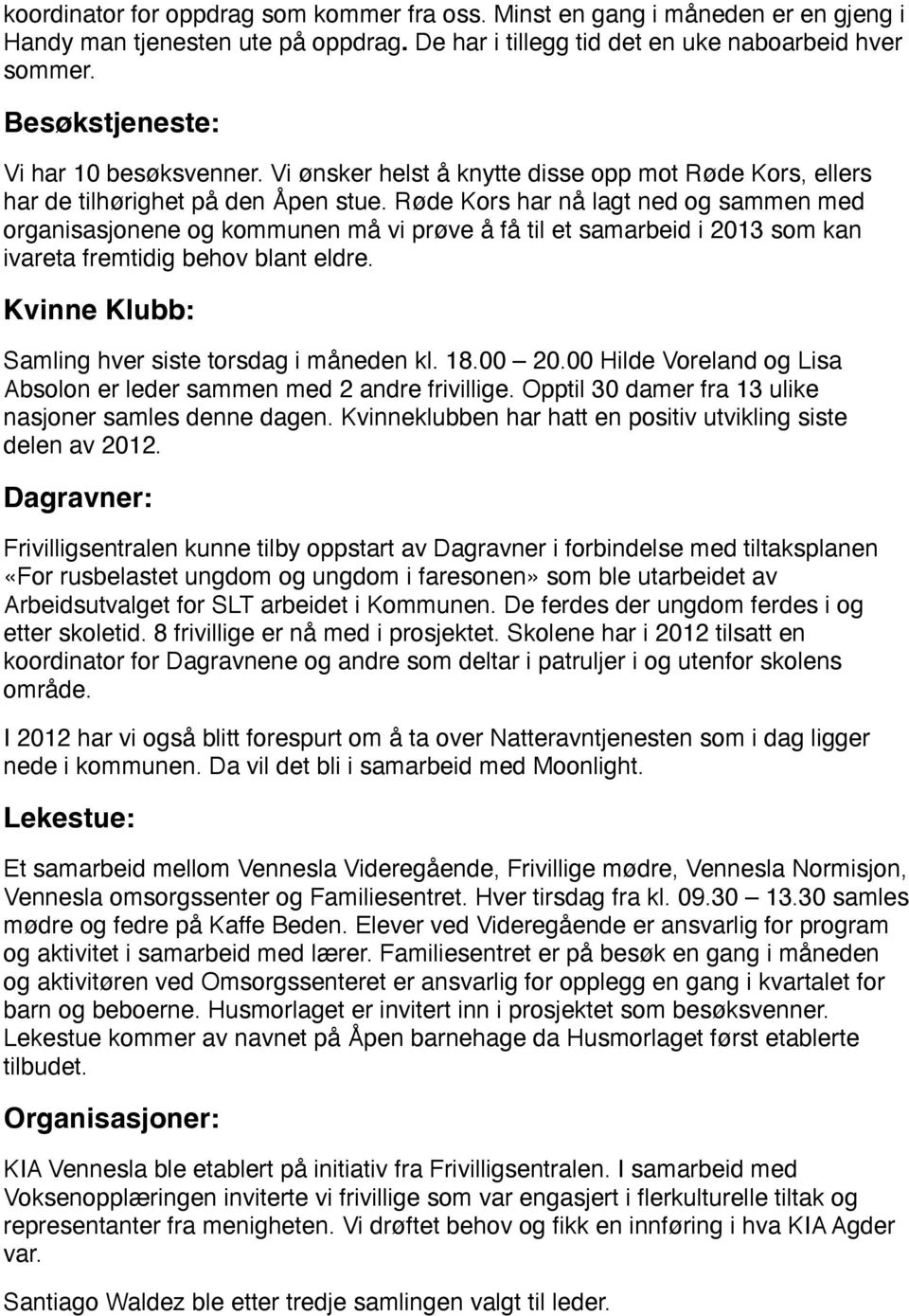 Røde Kors har nå lagt ned og sammen med organisasjonene og kommunen må vi prøve å få til et samarbeid i 2013 som kan ivareta fremtidig behov blant eldre.