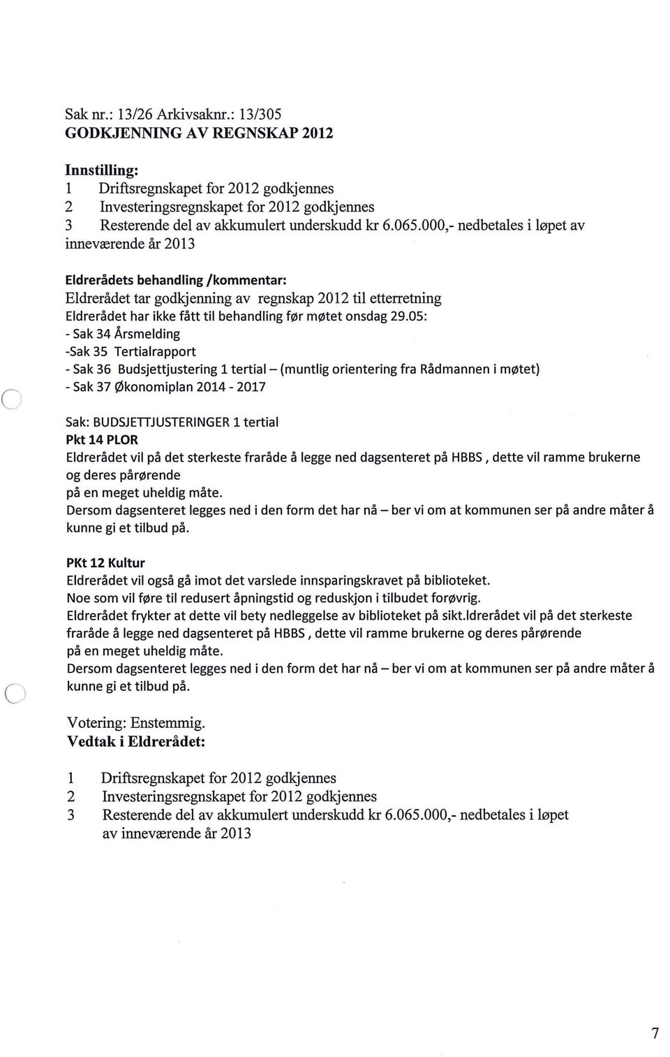 05: -Sak 34 Årsmeding -Sak 35 Tertiarapport -Sak 36 Budsjettjustering 1 tertia- (muntig orientering fra Rådmannen i møtet) -Sak 37 Økonomipan 2014-2017 Sak: BUDSJETIJUSTERINGER 1 tertia Pkt 14 PLOR