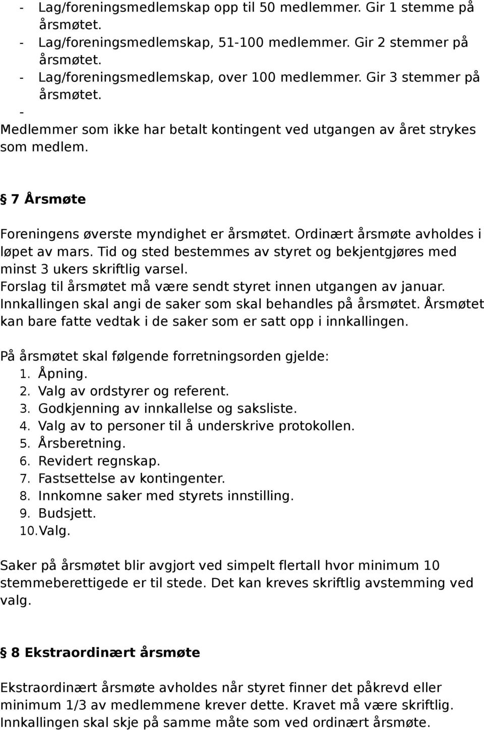 Ordinært årsmøte avholdes i løpet av mars. Tid og sted bestemmes av styret og bekjentgjøres med minst 3 ukers skriftlig varsel. Forslag til årsmøtet må være sendt styret innen utgangen av januar.