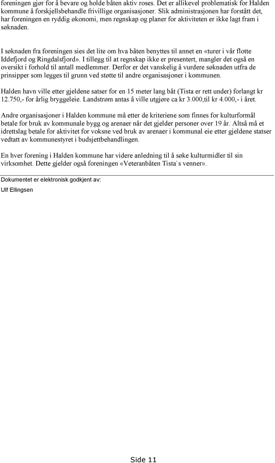 I søknaden fra foreningen sies det lite om hva båten benyttes til annet en «turer i vår flotte Iddefjord og Ringdalsfjord».