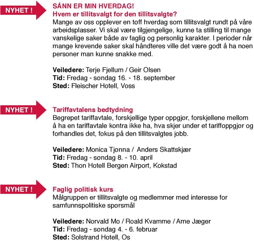 I perioder når mange krevende saker skal håndteres ville det være godt å ha noen personer man kunne snakke med. Veiledere: Terje Fjellum / Geir Olsen Tid: Fredag - søndag 16. - 18.