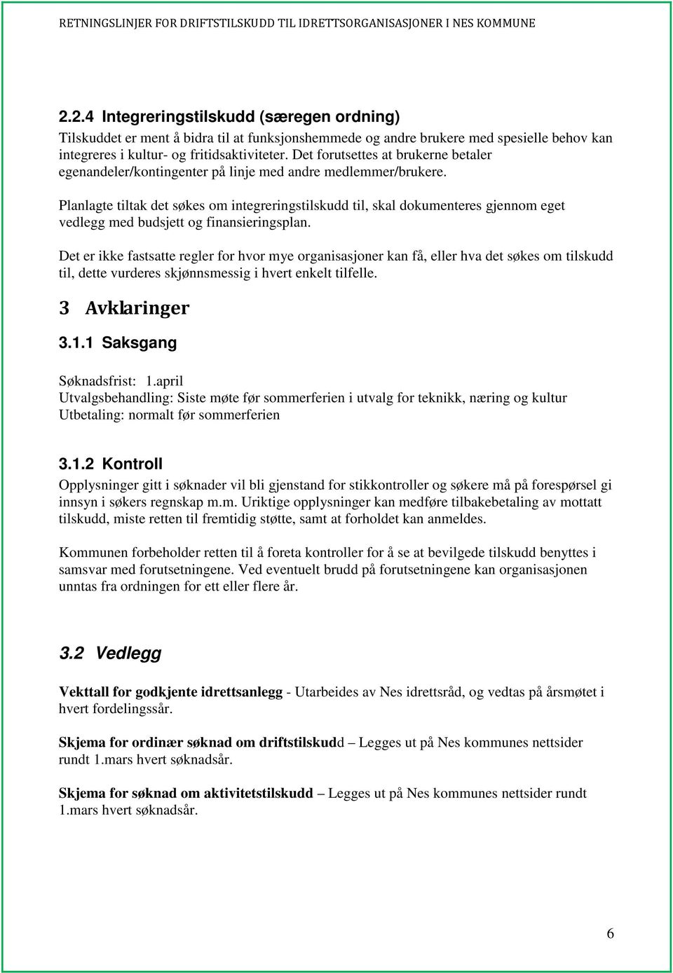 Planlagte tiltak det søkes om integreringstilskudd til, skal dokumenteres gjennom eget vedlegg med budsjett og finansieringsplan.