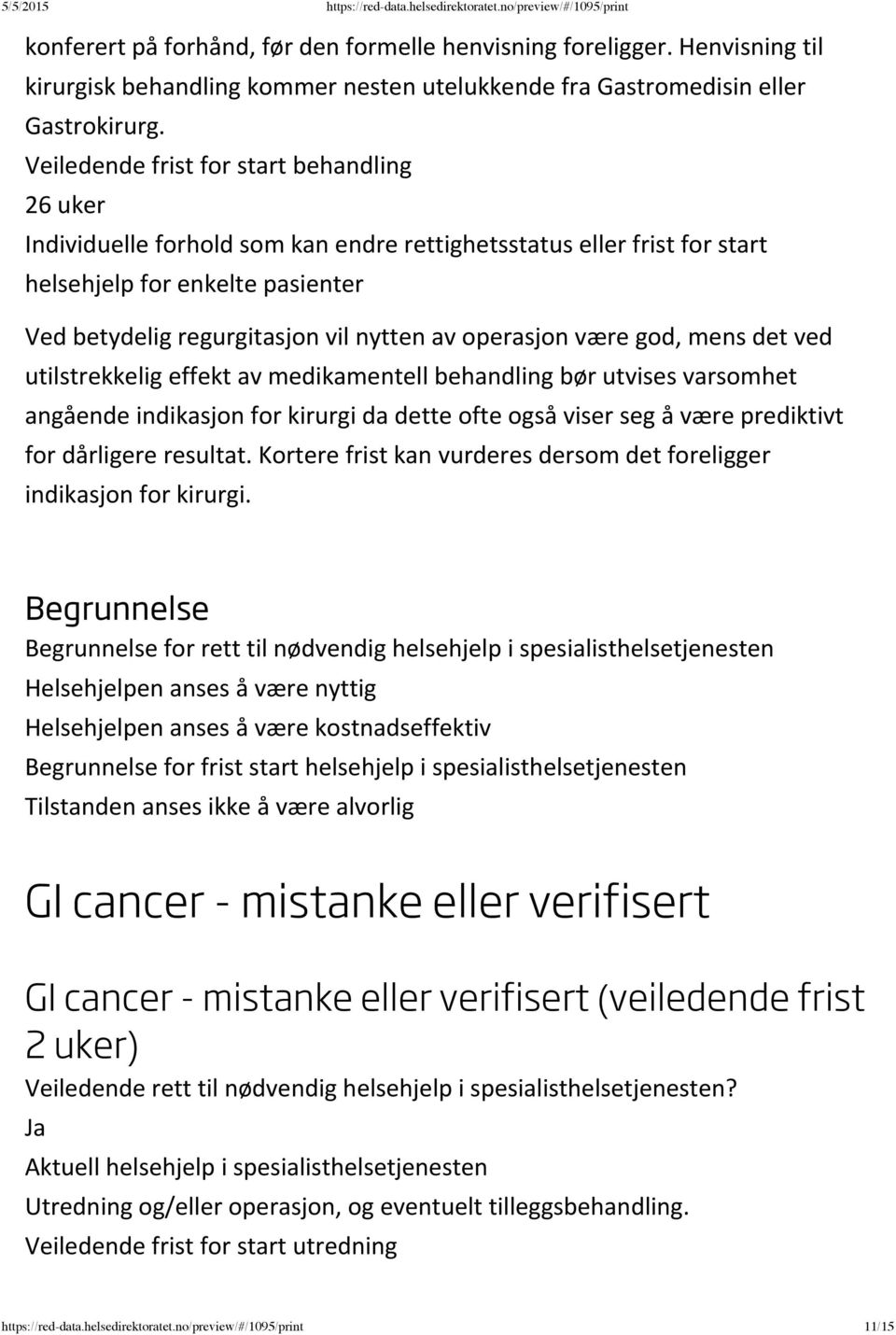 angående indikasjon for kirurgi da dette ofte også viser seg å være prediktivt for dårligere resultat. Kortere frist kan vurderes dersom det foreligger indikasjon for kirurgi.