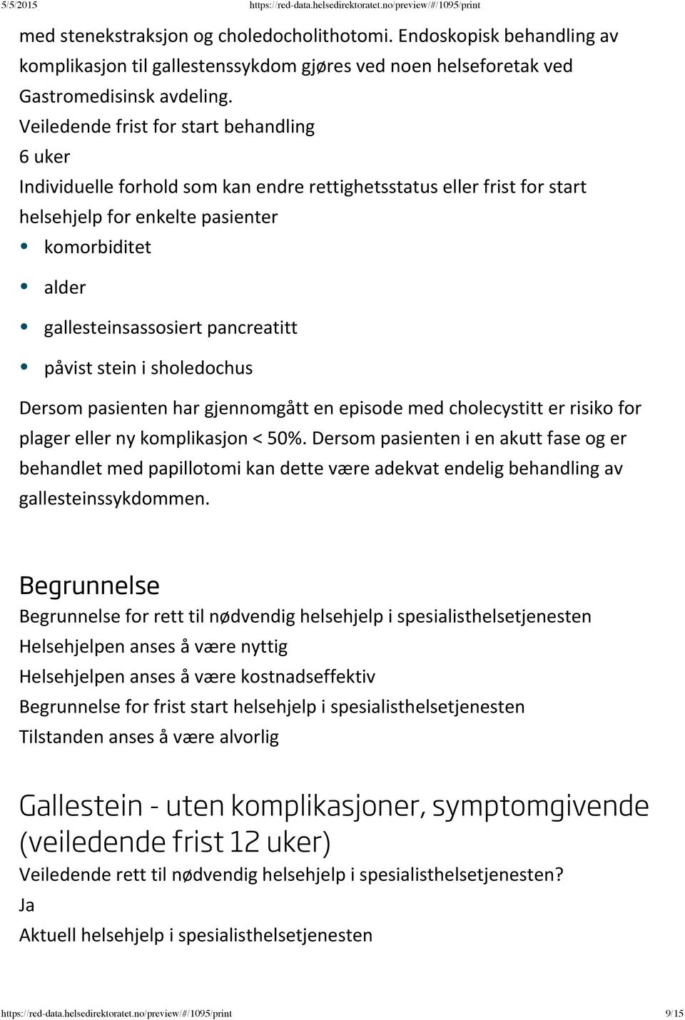 for plager eller ny komplikasjon < 50%. Dersom pasienten i en akutt fase og er behandlet med papillotomi kan dette være adekvat endelig behandling av gallesteinssykdommen.