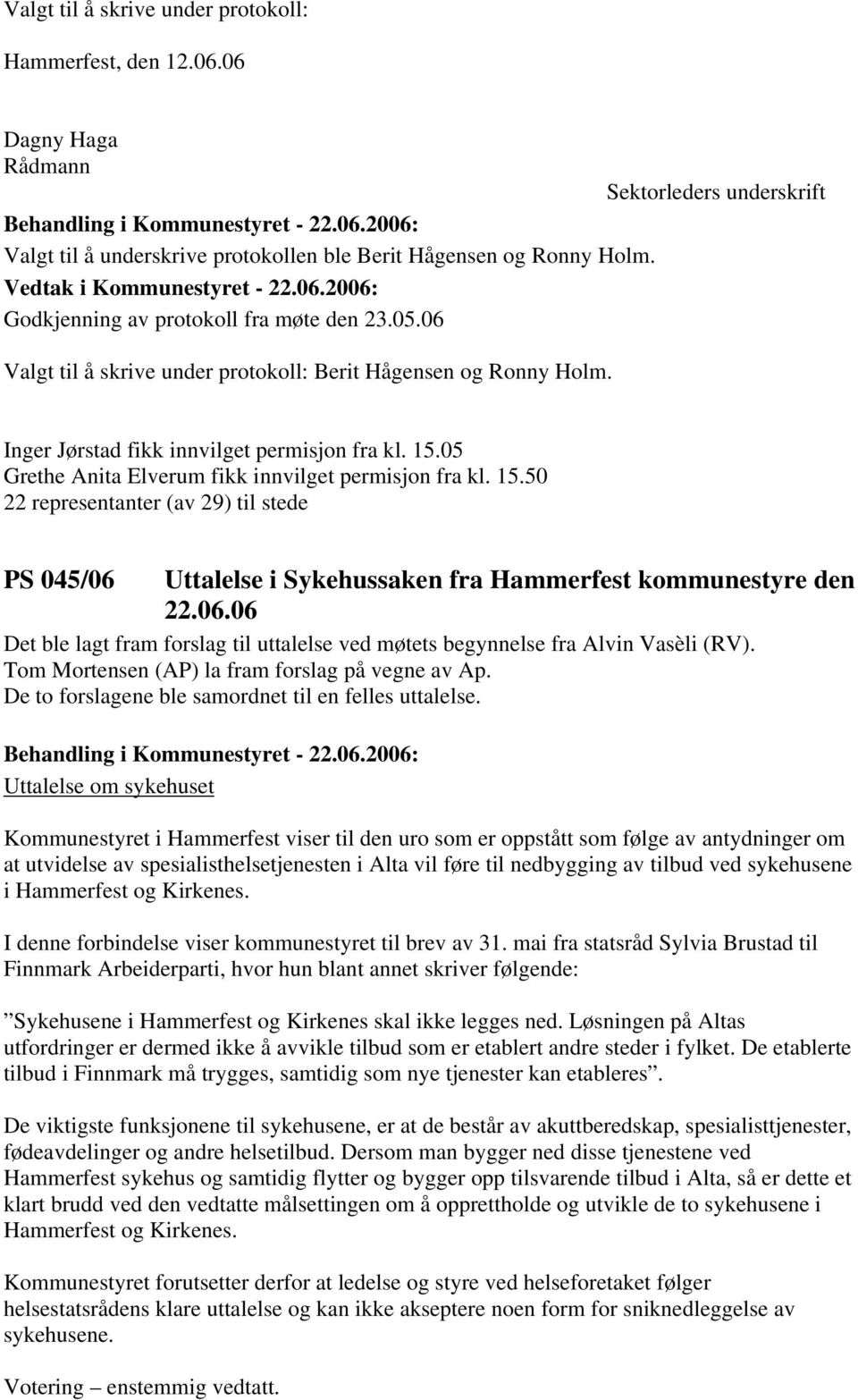 15.50 22 representanter (av 29) til stede PS 045/06 Uttalelse i Sykehussaken fra Hammerfest kommunestyre den 22.06.06 Det ble lagt fram forslag til uttalelse ved møtets begynnelse fra Alvin Vasèli (RV).