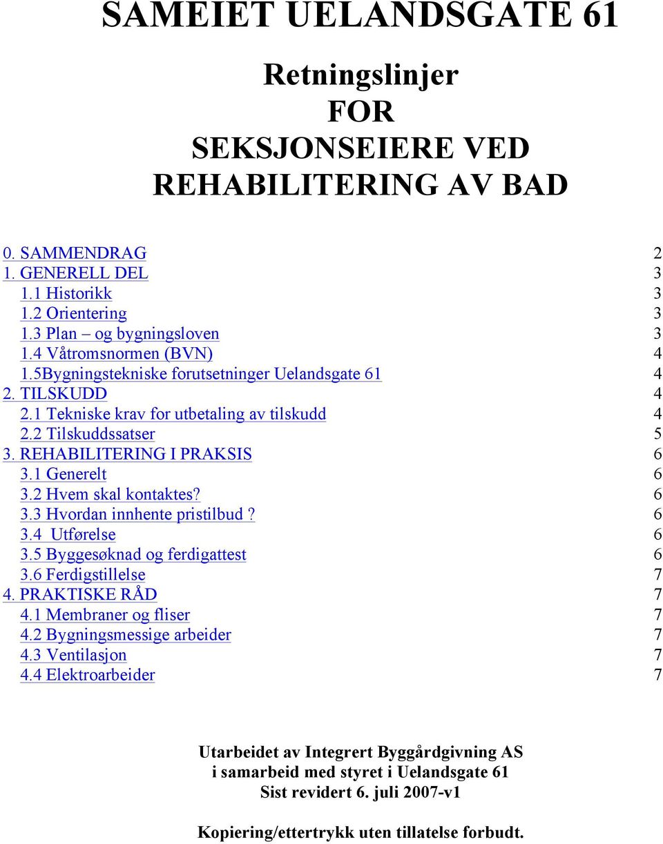 1 Generelt 6 3.2 Hvem skal kontaktes? 6 3.3 Hvordan innhente pristilbud? 6 3.4 Utførelse 6 3.5 Byggesøknad og ferdigattest 6 3.6 Ferdigstillelse 7 4. PRAKTISKE RÅD 7 4.1 Membraner og fliser 7 4.