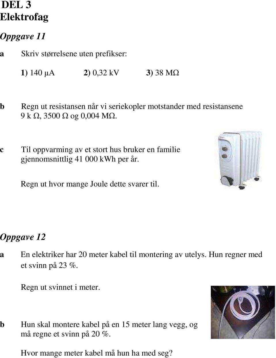 Regn ut hvor mnge Joule dette svrer til. Oppgve 12 En elektriker hr 20 meter kel til montering v utelys.