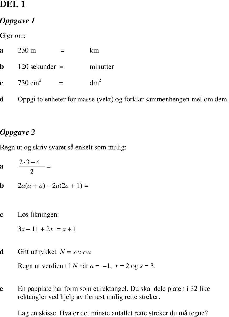 Oppgve 2 Regn ut og skriv svret så enkelt som mulig: 2 3 4 = 2 2( + ) 2(2 + 1) = c Løs likningen: 3x 11 + 2x = x + 1 d Gitt