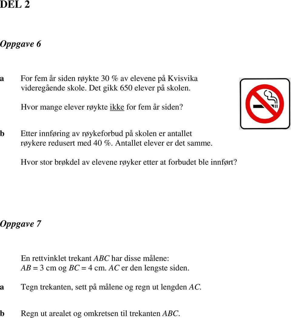 Antllet elever er det smme. Hvor stor røkdel v elevene røyker etter t forudet le innført?