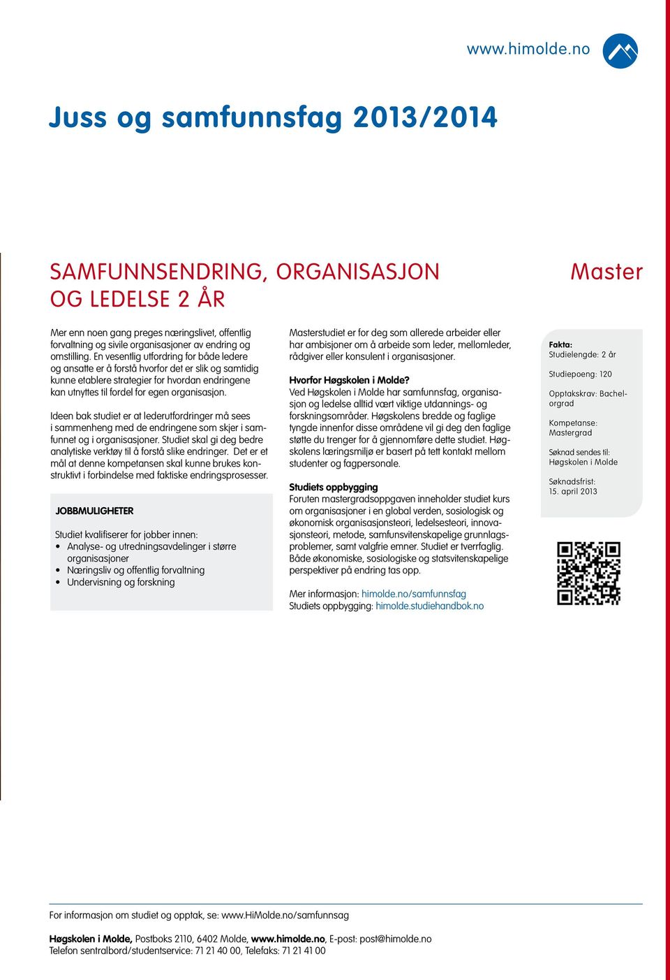 Ideen bak studiet er at lederutfordringer må sees i sammenheng med de endringene som skjer i samfunnet og i organisasjoner. Studiet skal gi deg bedre analytiske verktøy til å forstå slike endringer.